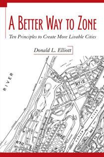 A Better Way to Zone: Ten Principles to Create More Livable Cities by Donald L. Elliot | An Island Press book