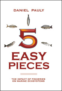 5 Easy Pieces: The Impact of Fisheries on Marine Ecosystems by Daniel Pauly | An Island Press book 