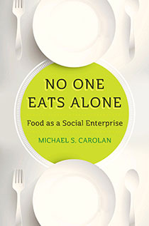 No One Eats Alone: Food as a Social Enterprise by Michael S. Carolan | An Island Press book