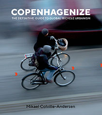Copenhagenize: The Definitive Guide to Global Bicycle Urbanism by Mikael Colville-Andersen | An Island Press book