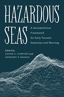 Hazardous Seas: A Sociotechnical Framework for Early Tsunami Detection and Warning  Edited by Louise K. Comfort and Harkunti P. Rahayu | An Island Press book