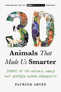 30 Animals That Made Us Smarter by Patrick Aryee | An Island Press book