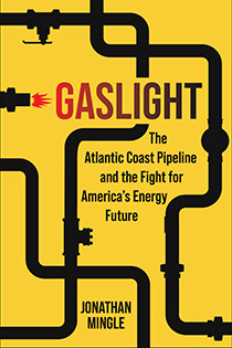 Gaslight: The Atlantic Coast Pipeline and the Fight for America's Energy Future by Jonathan Mingle | An Island Press book