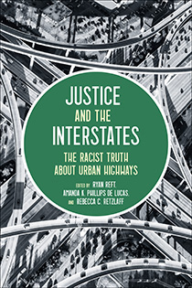Justice and the Interstates  Edited by Ryan Reft, Amanda K. Phillips de Lucas and Rebecca C. Retzlaff | An Island Press book