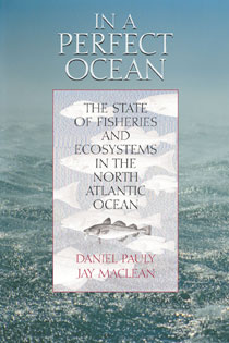 In a Perfect Ocean: The State Of Fisheries And Ecosystems In The North Atlantic Ocean by Daniel Pauly and Jay Maclean | An Island Press book