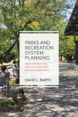 Parks and Recreation System Planning: A New Approach for Creating Sustainable, Resilient Communities by David Barth | An Island Press book