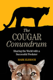 The Cougar Conundrum: Sharing the World with a Successful Predator by Mark Elbroch | An Island Press book