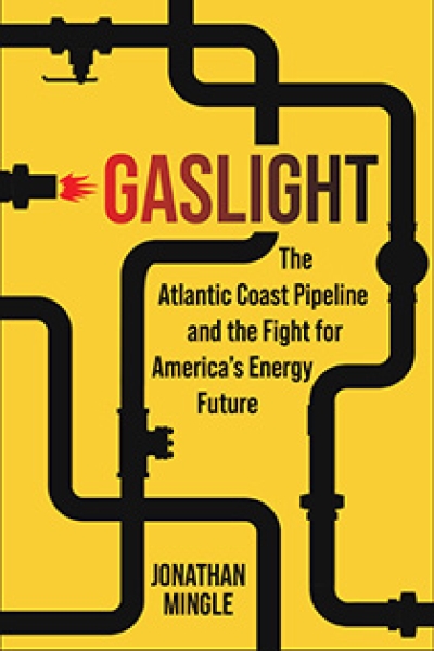 Gaslight: The Atlantic Coast Pipeline and the Fight for America’s Energy Future by Jonathan Mingle | An Island Press Book