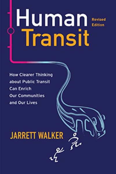 Human Transit, Revised Edition: How Clearer Thinking about Public Transit Can Enrich Our Communities and Our Lives by Jarrett Walker | An Island Press book