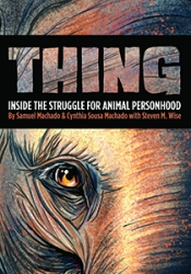 Thing: Inside the Struggle for Animal Personhood by Samuel Machado and Cynthia Sousa Machado with Steven M. Wise | An Island Press book