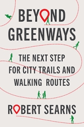 Beyond Greenways: The Next Step for Urban Trails and Walking Routes by Robert M. Searns | An Island Press book