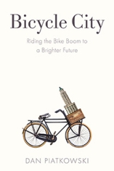 Bicycle City: Riding the Bike Boom to a Brighter Future by Dan Piatkowski | An Island Press book
