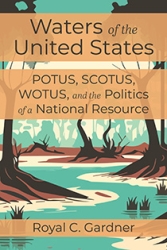 Waters of the United States: POTUS, SCOTUS, WOTUS, and the Politics of a National Resource by Royal C. Gardner | An Island Press book